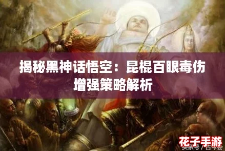 揭秘黑神话悟空：昆棍百眼毒伤增强策略解析