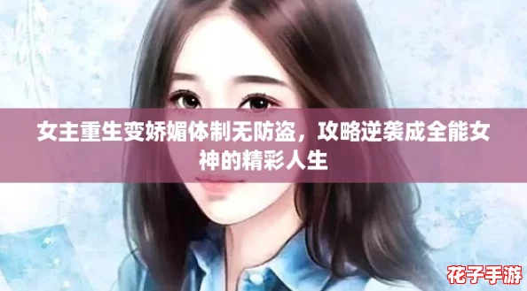 女主重生变娇媚体制无防盗，攻略逆袭成全能女神的精彩人生