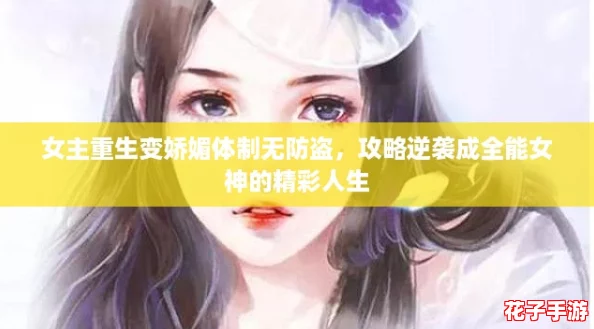 女主重生变娇媚体制无防盗，攻略逆袭成全能女神的精彩人生
