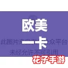 欧美一卡2卡3卡4卡新区：全面攻略助你轻松畅游新世界，尽享无限乐趣！