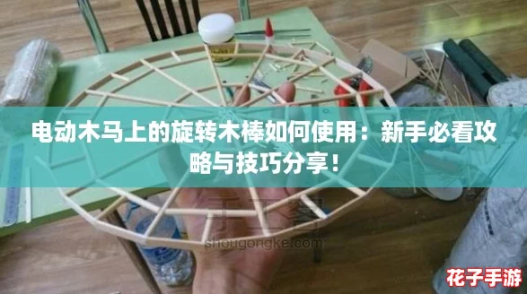 电动木马上的旋转木棒如何使用：新手必看攻略与技巧分享！