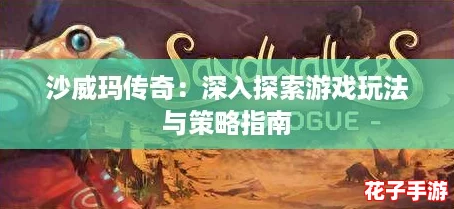 沙威玛传奇：深入探索游戏玩法与策略指南