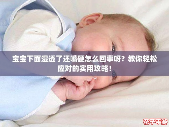 宝宝下面湿透了还嘴硬怎么回事呀？教你轻松应对的实用攻略！