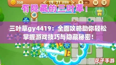 三叶草gy4419：全面攻略助你轻松掌握游戏技巧与隐藏秘密！