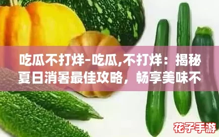 吃瓜不打烊–吃瓜,不打烊：揭秘夏日消暑最佳攻略，畅享美味不停歇！