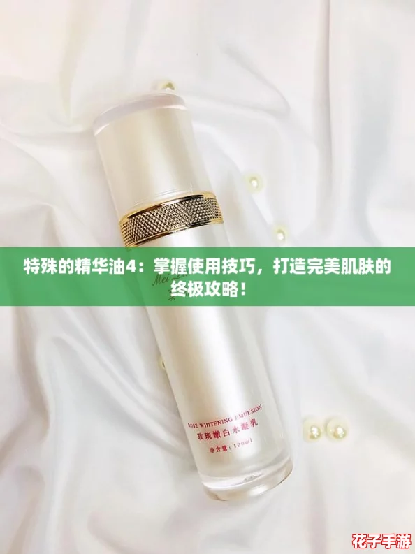 特殊的精华油4：掌握使用技巧，打造完美肌肤的终极攻略！