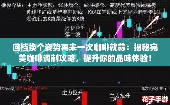 回档换个姿势再来一次咖啡就蒜：揭秘完美咖啡调制攻略，提升你的品味体验！