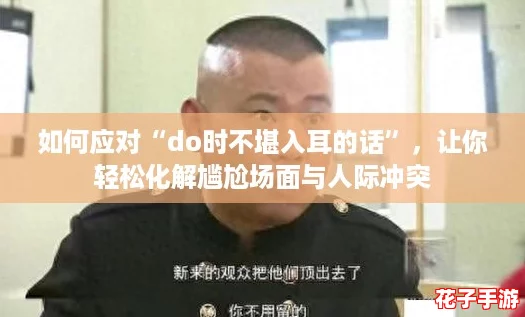 如何应对“do时不堪入耳的话”，让你轻松化解尴尬场面与人际冲突