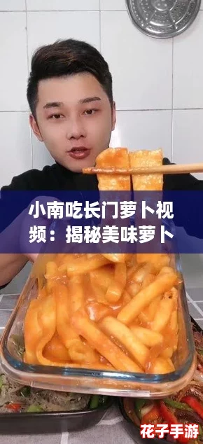 小南吃长门萝卜视频：揭秘美味萝卜的挑选与烹饪攻略！