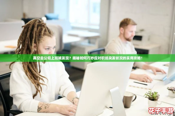 真空去公司上班被发现？揭秘如何巧妙应对职场突发状况的实用攻略！