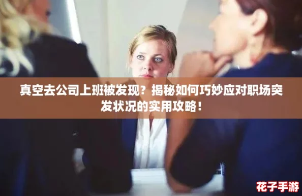 真空去公司上班被发现？揭秘如何巧妙应对职场突发状况的实用攻略！