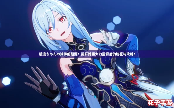 镜流ちゃんの球棒的起源：揭开她强大力量背后的秘密与攻略！
