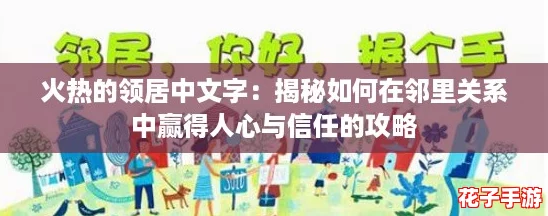 火热的领居中文字：揭秘如何在邻里关系中赢得人心与信任的攻略