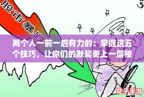 两个人一前一后有力的：掌握这五个技巧，让你们的默契更上一层楼！