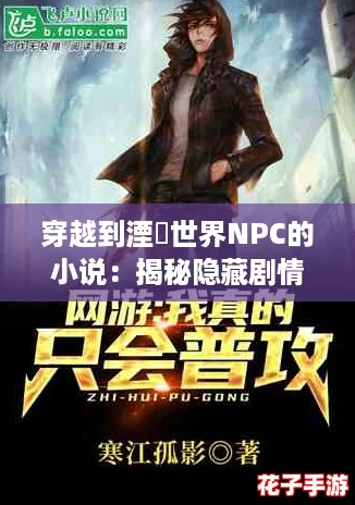 穿越到湮婸世界NPC的小说：揭秘隐藏剧情与攻略技巧，助你逆袭成主角！