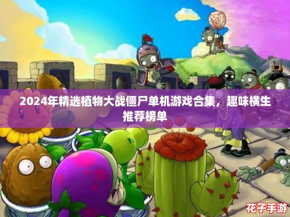 2024年精选植物大战僵尸单机游戏合集，趣味横生推荐榜单