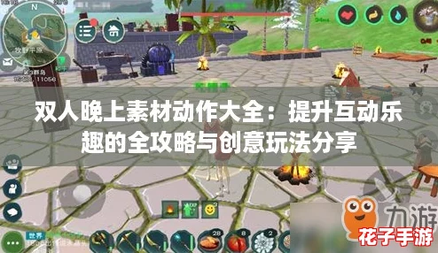 双人晚上素材动作大全：提升互动乐趣的全攻略与创意玩法分享