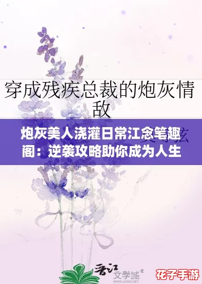 炮灰美人浇灌日常江念笔趣阁：逆袭攻略助你成为人生赢家！