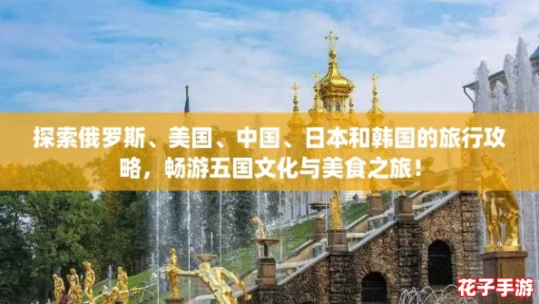 探索俄罗斯、美国、中国、日本和韩国的旅行攻略，畅游五国文化与美食之旅！
