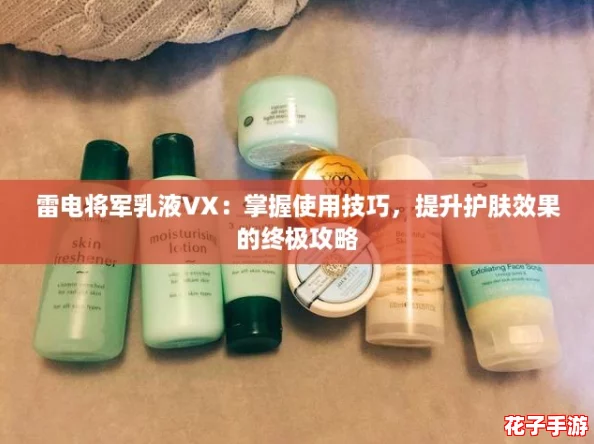 雷电将军乳液VX：掌握使用技巧，提升护肤效果的终极攻略