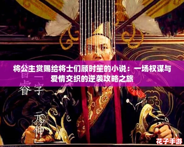 将公主赏赐给将士们顾时笙的小说：一场权谋与爱情交织的逆袭攻略之旅