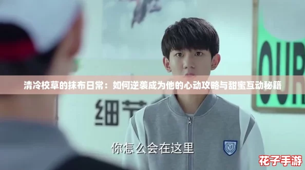 清冷校草的抹布日常:如何逆袭成为他的心动攻略与甜蜜互动秘籍 清冷校草的抹布日常:如何逆袭成为他的心动攻略与甜蜜互动秘籍