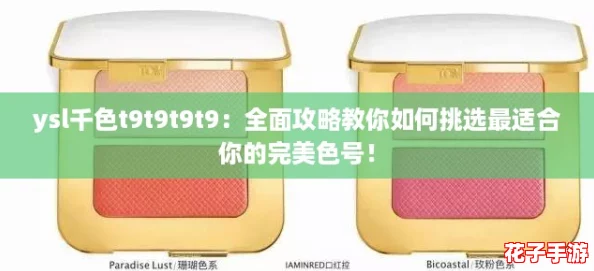 ysl千色t9t9t9t9:全面攻略教你如何挑选最适合你的完美色号! ysl千色t9t9t9t9:全面攻略教你如何挑选最适合你的完美色号!