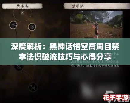 深度解析：黑神话悟空高周目禁字法识破流技巧与心得分享