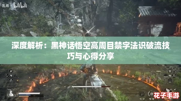 深度解析:黑神话悟空高周目禁字法识破流技巧与心得分享 深度解析:黑神话悟空高周目禁字法识破流技巧与心得分享