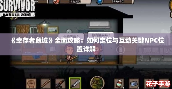 《幸存者危城》全面攻略：如何定位与互动关键NPC位置详解