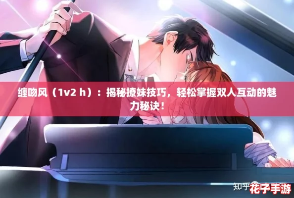 缠吻风（1v2 h）：揭秘撩妹技巧，轻松掌握双人互动的魅力秘诀！