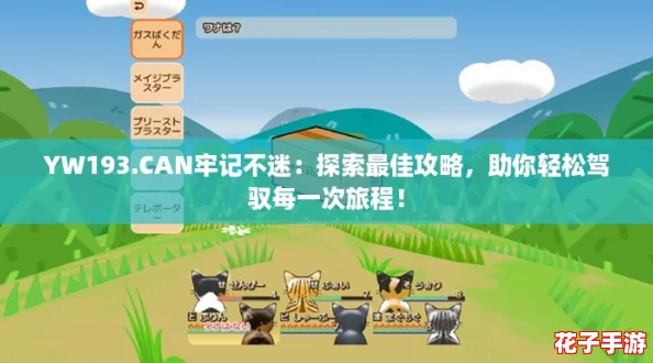 YW193.CAN牢记不迷：探索最佳攻略，助你轻松驾驭每一次旅程！