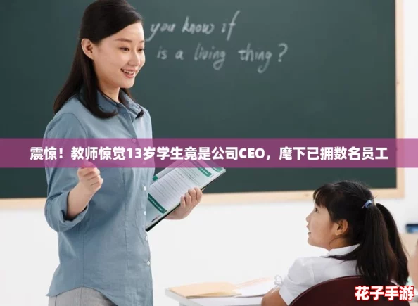 震惊！教师惊觉13岁学生竟是公司CEO，麾下已拥数名员工
