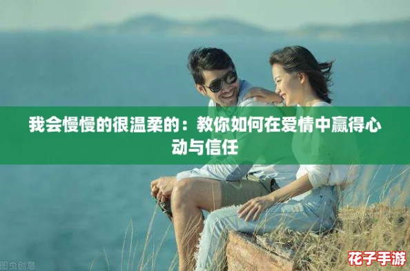 我会慢慢的很温柔的:教你如何在爱情中赢得心动与信任 我会慢慢的很温柔的:教你如何在爱情中赢得心动与信任