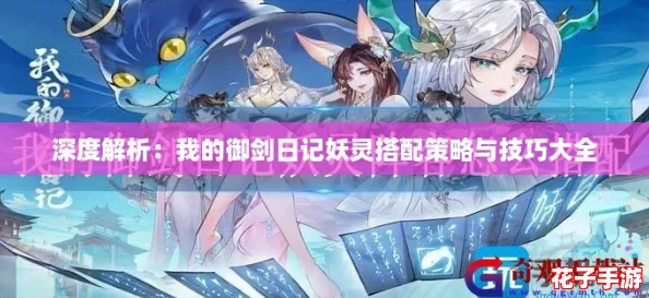 深度解析：我的御剑日记妖灵搭配策略与技巧大全