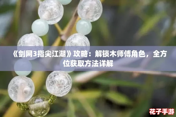 《剑网3指尖江湖》攻略：解锁木师傅角色，全方位获取方法详解