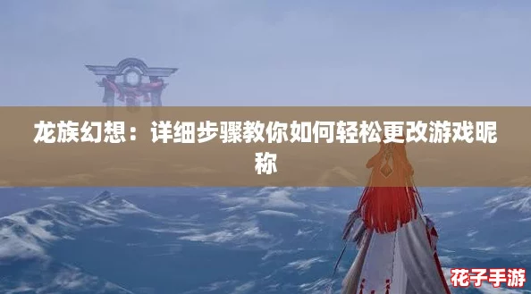 龙族幻想：详细步骤教你如何轻松更改游戏昵称