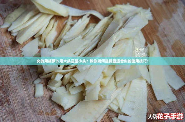 女的用胡萝卜用大头还是小头？教你如何选择最适合你的使用技巧！