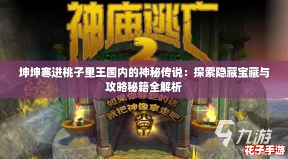 坤坤寒进桃子里王国内的神秘传说:探索隐藏宝藏与攻略秘籍全解析 坤坤寒进桃子里王国内的神秘传说:探索隐藏宝藏与攻略秘籍全解析