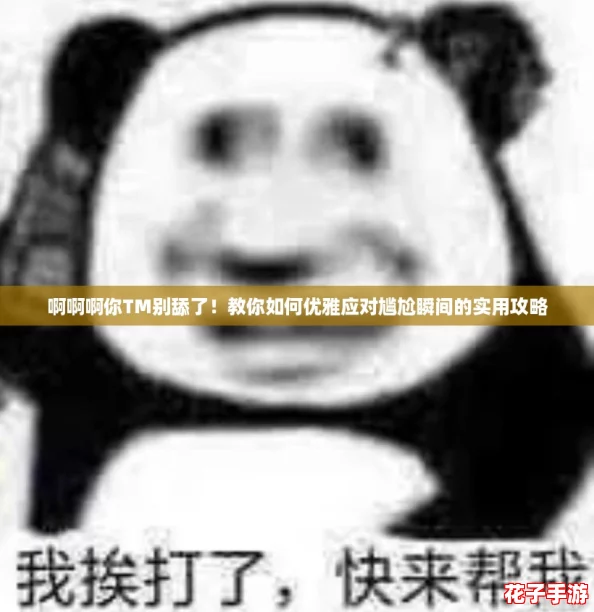 啊啊啊你TM别舔了!教你如何优雅应对尴尬瞬间的实用攻略 啊啊啊你TM别舔了!教你如何优雅应对尴尬瞬间的实用攻略