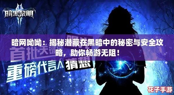 暗网呦呦:揭秘潜藏在黑暗中的秘密与安全攻略,助你畅游无阻! 暗网呦呦:揭秘潜藏在黑暗中的秘密与安全攻略,助你畅游无阻!