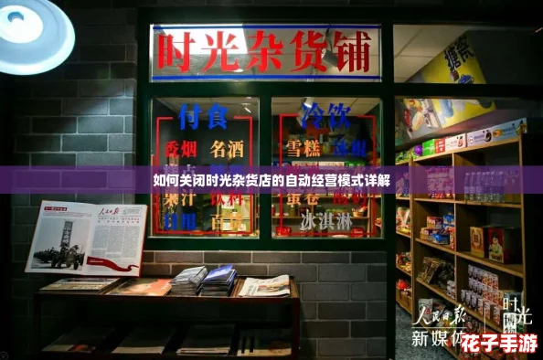 如何关闭时光杂货店的自动经营模式详解