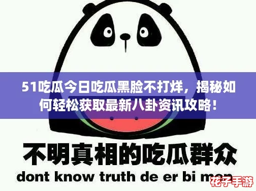 51吃瓜今日吃瓜黑脸不打烊，揭秘如何轻松获取最新八卦资讯攻略！