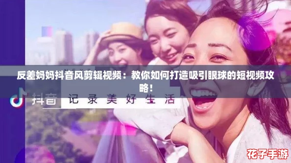 反差妈妈抖音风剪辑视频:教你如何打造吸引眼球的短视频攻略! 反差妈妈抖音风剪辑视频:教你如何打造吸引眼球的短视频攻略!