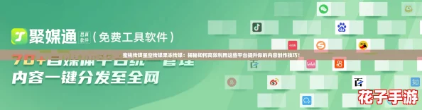 蜜桃传媒星空传媒果冻传媒：揭秘如何高效利用这些平台提升你的内容创作技巧！