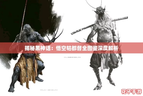 揭秘黑神话：悟空牯都督全图鉴深度解析