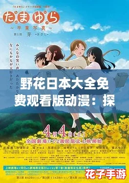 野花日本大全免费观看版动漫:探索隐藏剧情与角色攻略,畅享极致观影体验! 野花日本大全免费观看版动漫:探索隐藏剧情与角色攻略,畅享极致观影体验!