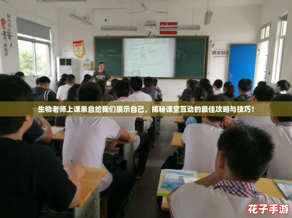 生物老师上课亲自给我们展示自己,揭秘课堂互动的最佳攻略与技巧! 生物老师上课亲自给我们展示自己,揭秘课堂互动的最佳攻略与技巧!