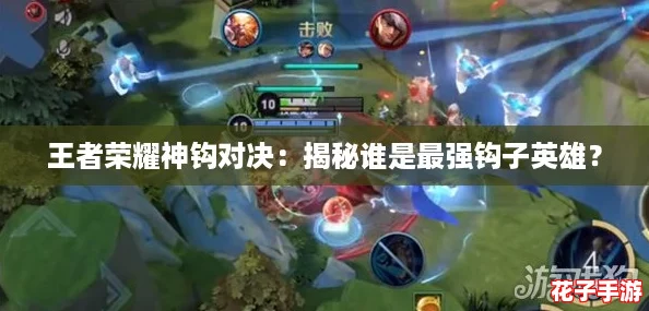 王者荣耀神钩对决:揭秘谁是最强钩子英雄? 王者荣耀神钩对决:揭秘谁是最强钩子英雄?