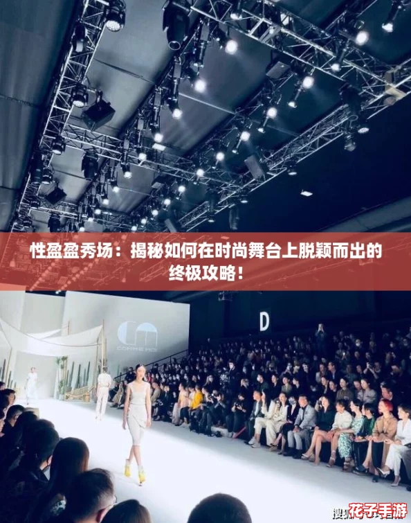 性盈盈秀场:揭秘如何在时尚舞台上脱颖而出的终极攻略! 性盈盈秀场:揭秘如何在时尚舞台上脱颖而出的终极攻略!